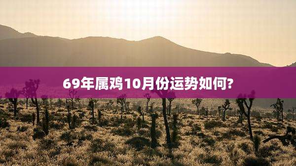 69年属鸡10月份运势如何?