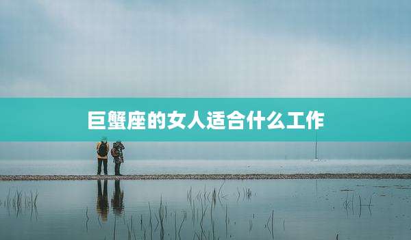 巨蟹座的女人适合什么工作
