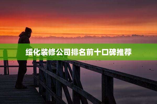 绥化装修公司排名前十口碑推荐
