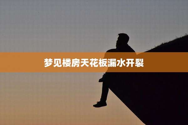 梦见楼房天花板漏水开裂