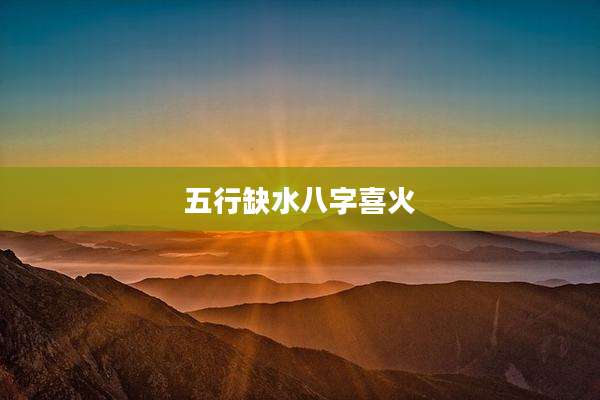 五行缺水八字喜火