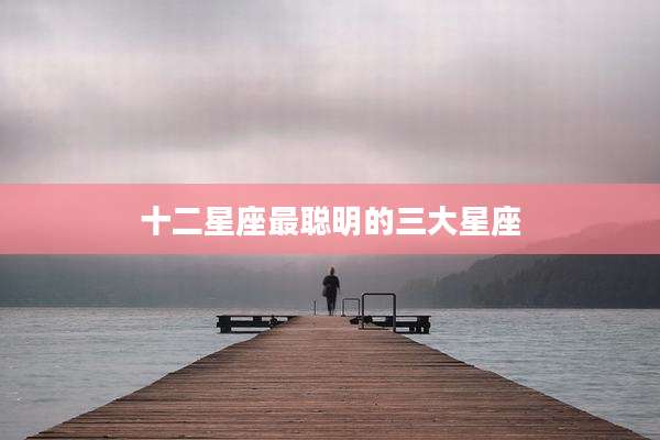 十二星座最聪明的三大星座