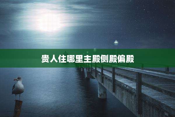 贵人住哪里主殿侧殿偏殿