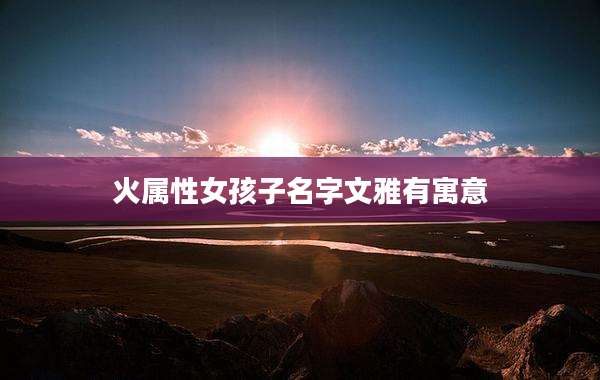火属性女孩子名字文雅有寓意