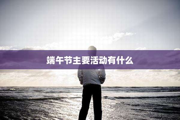 端午节主要活动有什么