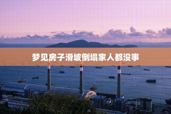 梦见房子滑坡倒塌家人都没事