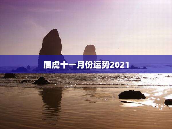 属虎十一月份运势2021