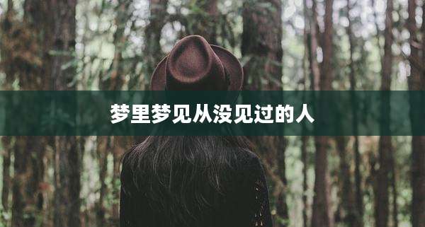 梦里梦见从没见过的人