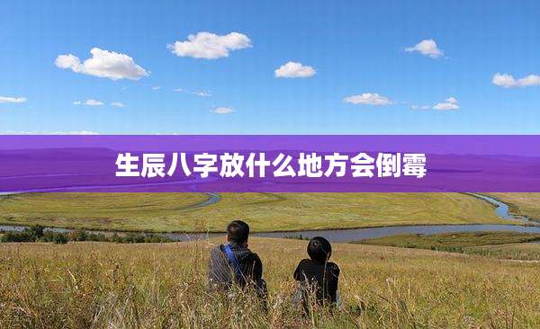 生辰八字放什么地方会倒霉