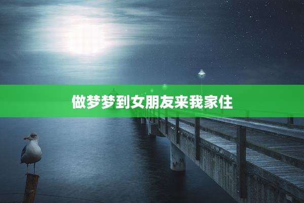 做梦梦到女朋友来我家住