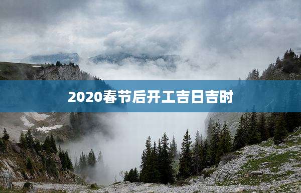 2020春节后开工吉日吉时