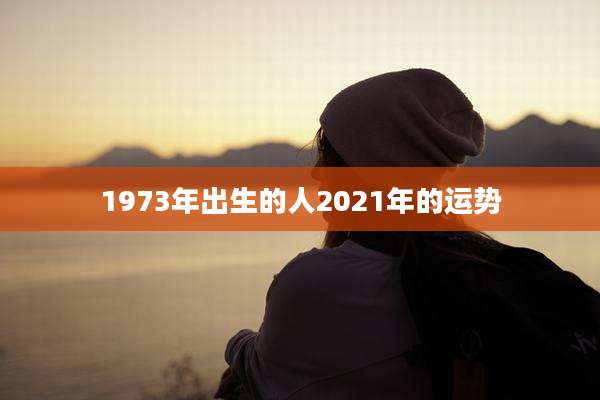 1973年出生的人2021年的运势