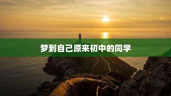 梦到自己原来初中的同学