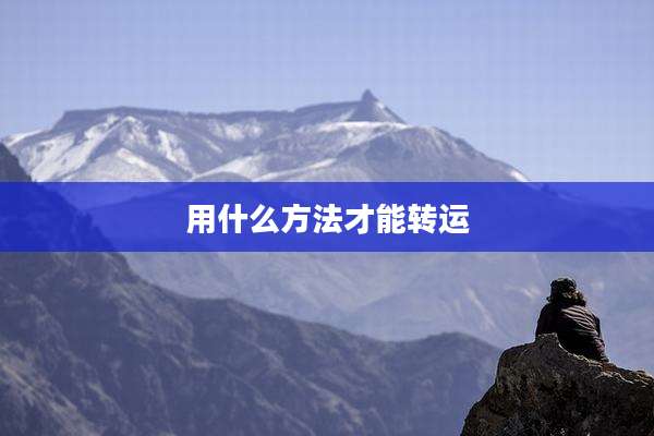 用什么方法才能转运