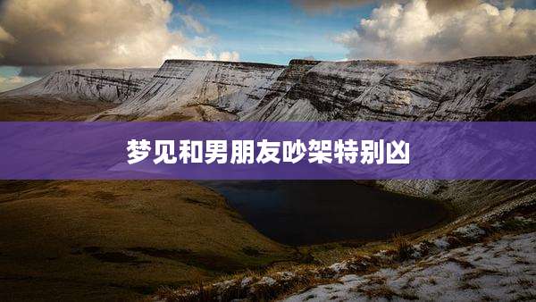 梦见和男朋友吵架特别凶