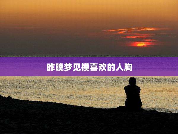 昨晚梦见摸喜欢的人胸