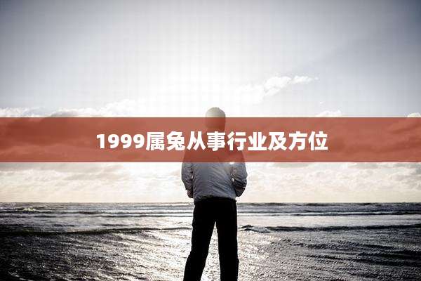 1999属兔从事行业及方位