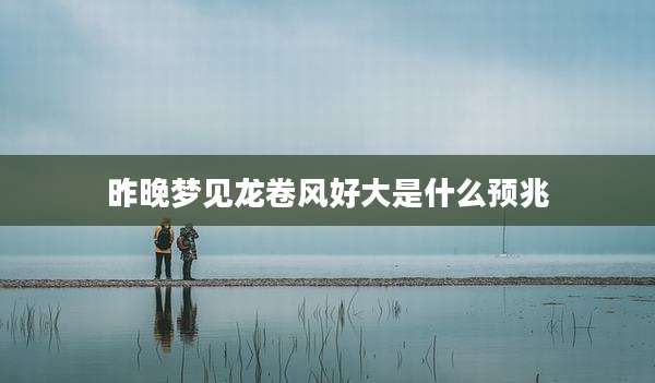 昨晚梦见龙卷风好大是什么预兆
