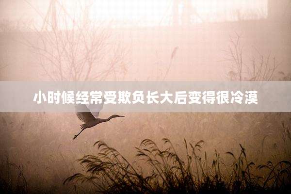 小时候经常受欺负长大后变得很冷漠