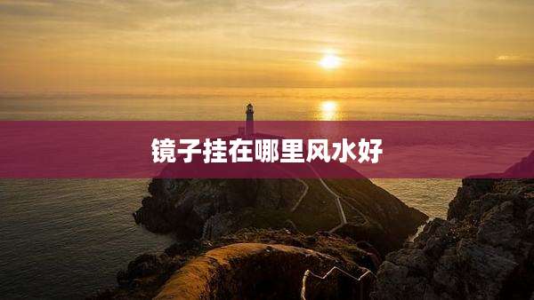 镜子挂在哪里风水好