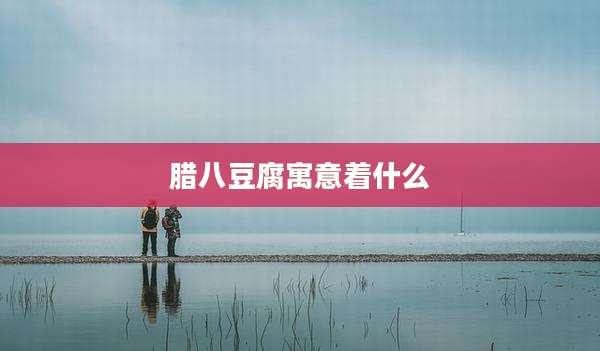 腊八豆腐寓意着什么