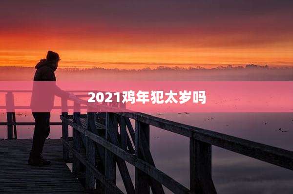 2021鸡年犯太岁吗