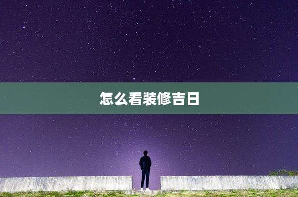 怎么看装修吉日