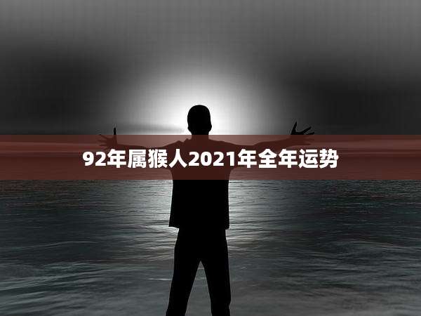 92年属猴人2021年全年运势