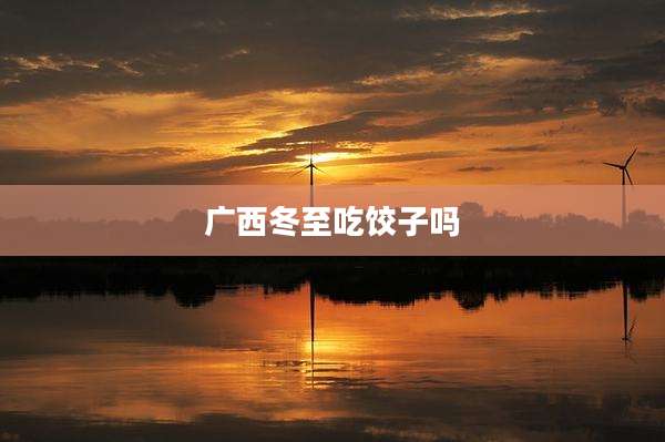 广西冬至吃饺子吗