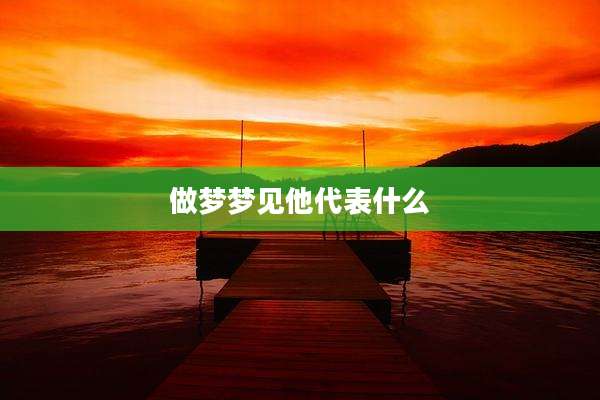 做梦梦见他代表什么