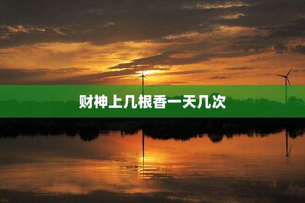 财神上几根香一天几次