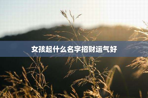 女孩起什么名字招财运气好