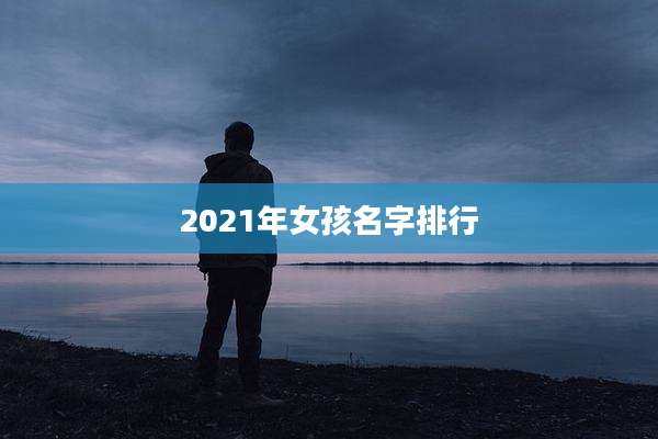 2021年女孩名字排行