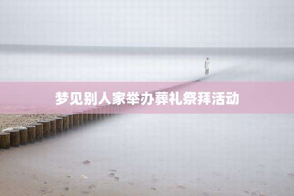梦见别人家举办葬礼祭拜活动
