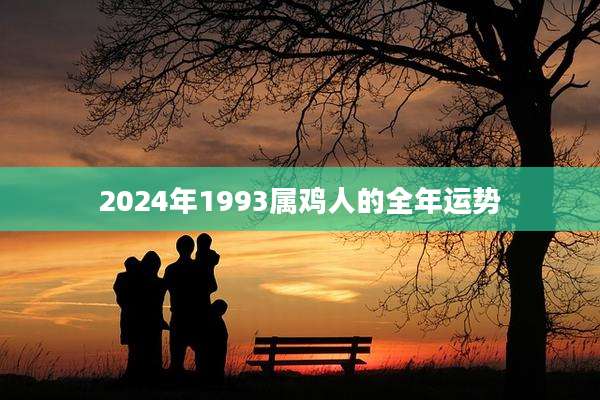 2024年1993属鸡人的全年运势