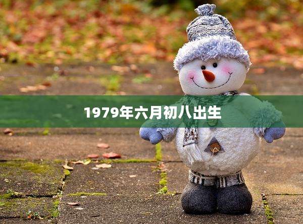 1979年六月初八出生
