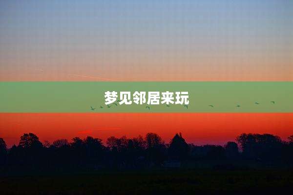 梦见邻居来玩