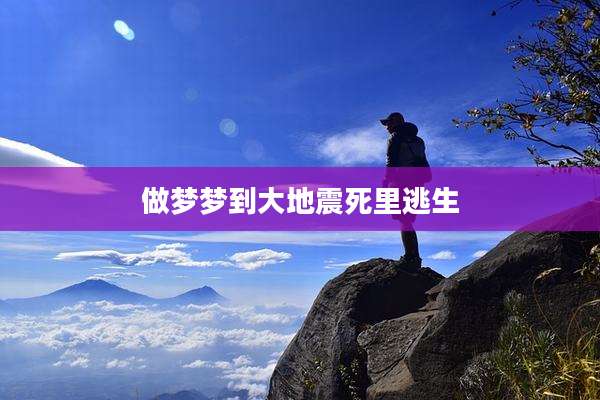 做梦梦到大地震死里逃生