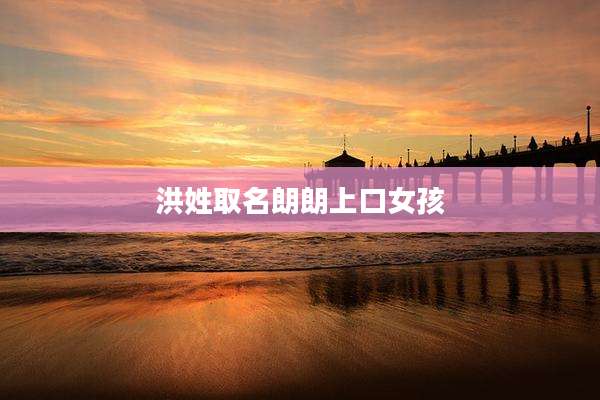 洪姓取名朗朗上口女孩