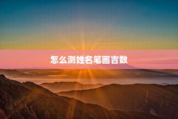 怎么测姓名笔画吉数