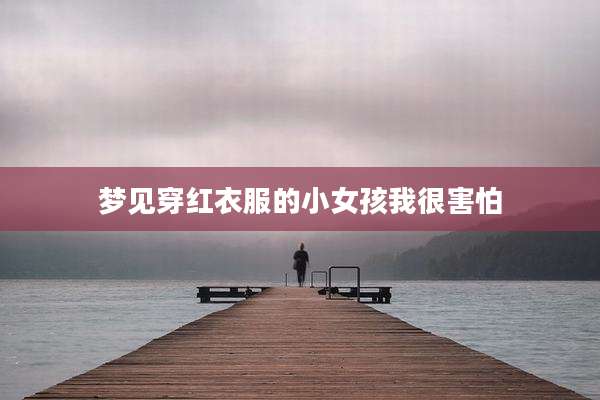 梦见穿红衣服的小女孩我很害怕
