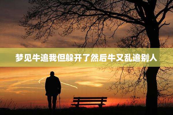 梦见牛追我但躲开了然后牛又乱追别人