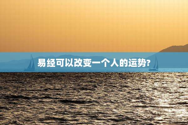 易经可以改变一个人的运势?