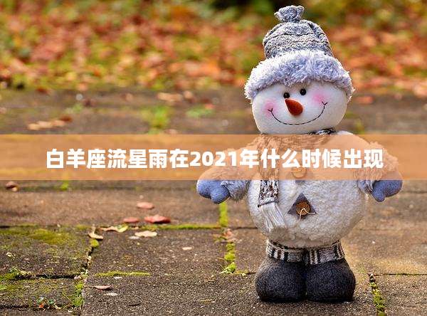 白羊座流星雨在2021年什么时候出现