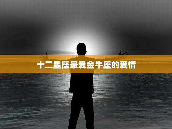 十二星座最爱金牛座的爱情