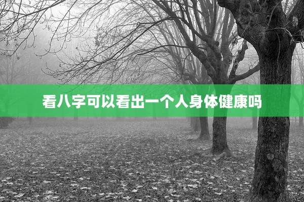 看八字可以看出一个人身体健康吗