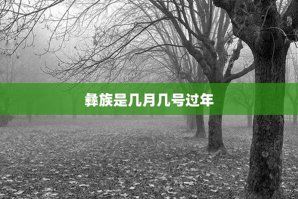 彝族是几月几号过年