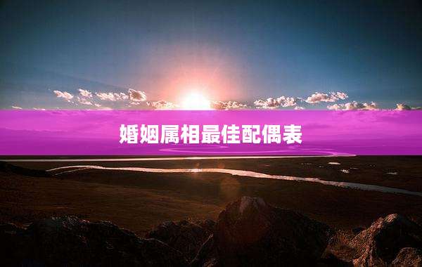婚姻属相最佳配偶表