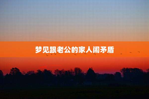 梦见跟老公的家人闹矛盾