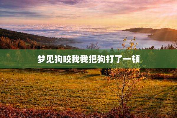 梦见狗咬我我把狗打了一顿